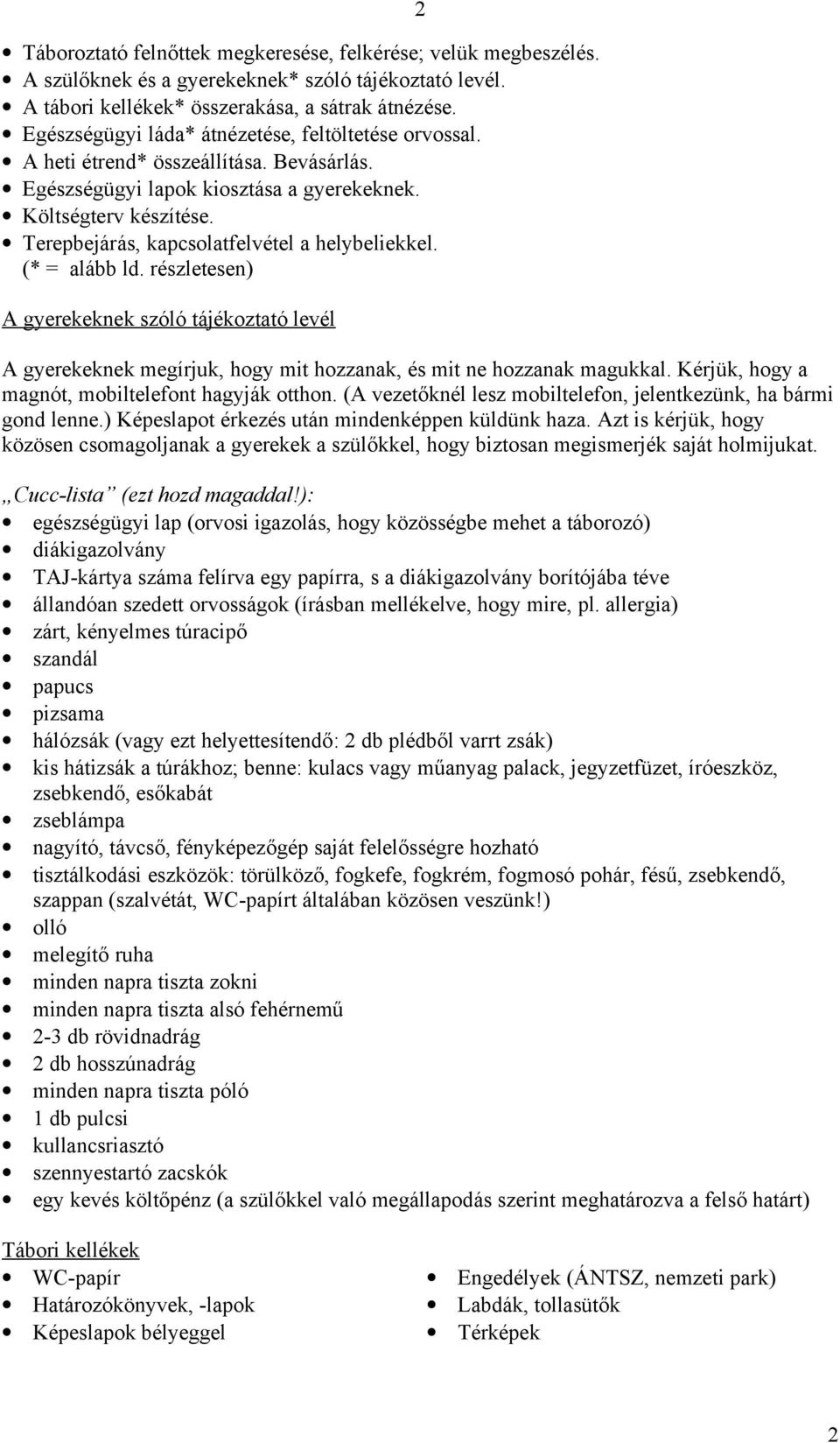 Terepbejárás, kapcsolatfelvétel a helybeliekkel. (* = alább ld. részletesen) A gyerekeknek szóló tájékoztató levél A gyerekeknek megírjuk, hogy mit hozzanak, és mit ne hozzanak magukkal.