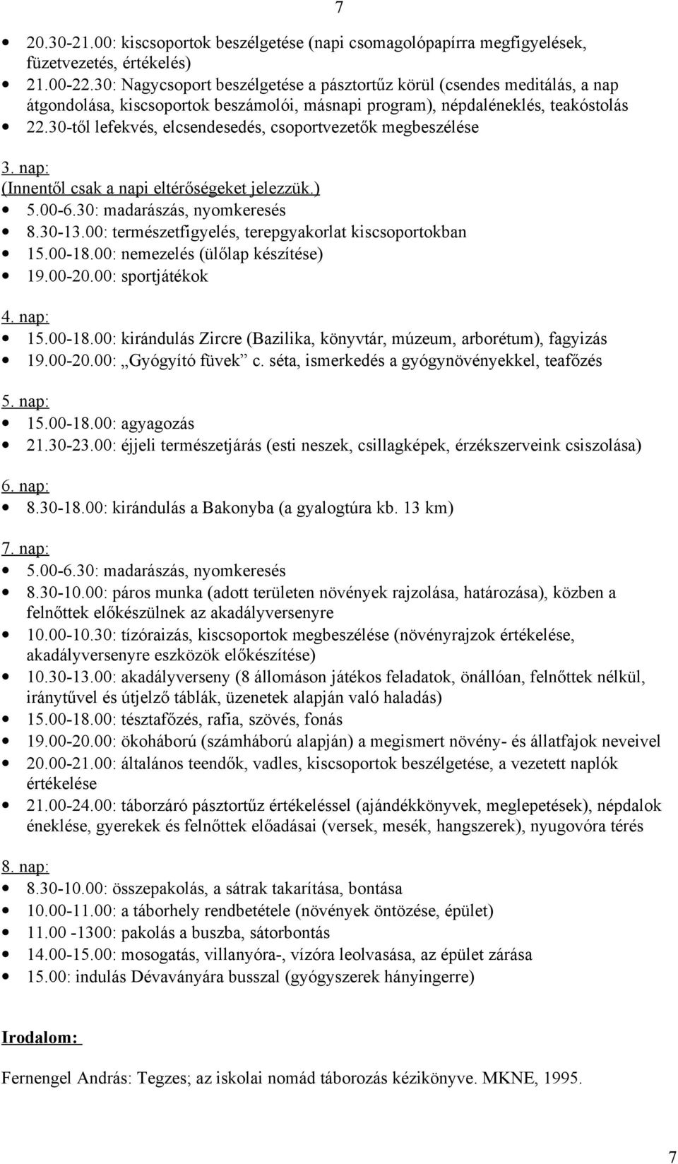 30-től lefekvés, elcsendesedés, csoportvezetők megbeszélése 3. nap: (Innentől csak a napi eltérőségeket jelezzük.) 5.00-6.30: madarászás, nyomkeresés 8.30-13.