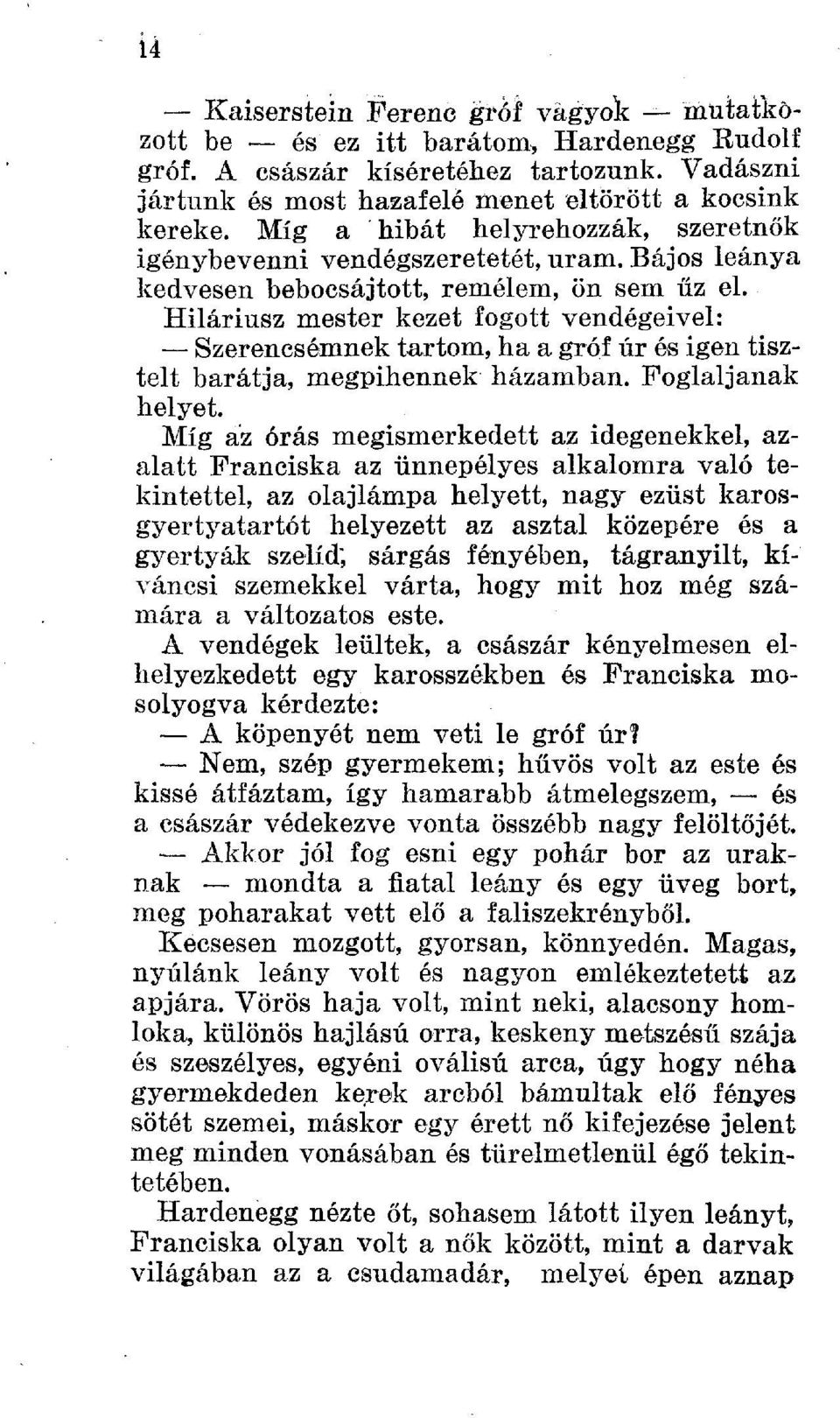 Hiláriusz mester kezet fogott vendégeivel: Szerencsémnek tartom, ha a gróf úr és igen tisztelt barátja, megpihennek házamban. Foglaljanak helyet.