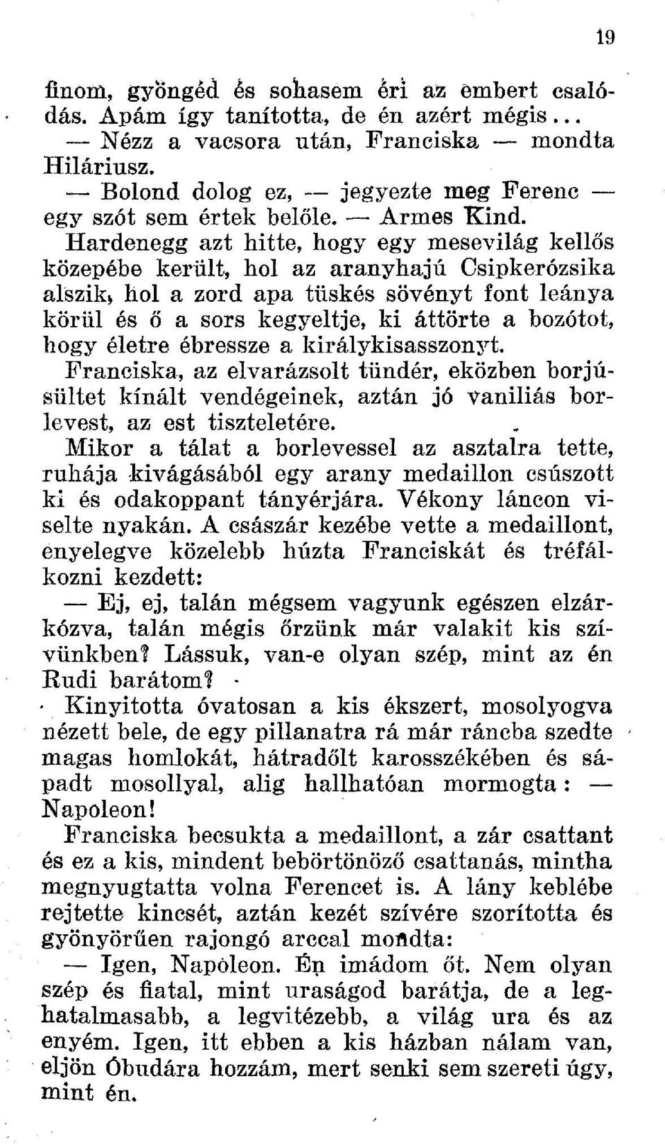 Hardenegg azt hitte, hogy egy mesevilág kellős közepébe került, hol az aranyhajú Csipkerózsika alszik» hol a zord apa tüskés sövényt font leánya körül és ő a sors kegyeltje, ki áttörte a bozótot,