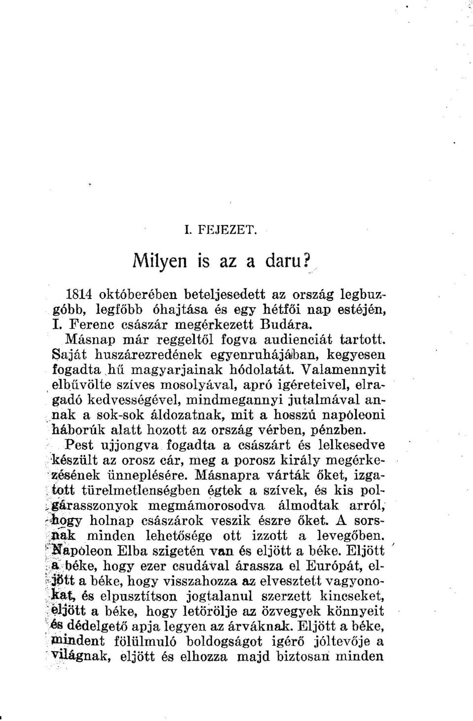 Valamennyit elbűvölte szíves mosolyával, apró ígéreteivel, elragadó kedvességével, mindmegannyi jutalmával annak a sok-sok áldozatnak, mit a hosszú napóleoni háborúk alatt hozott az ország vérben,