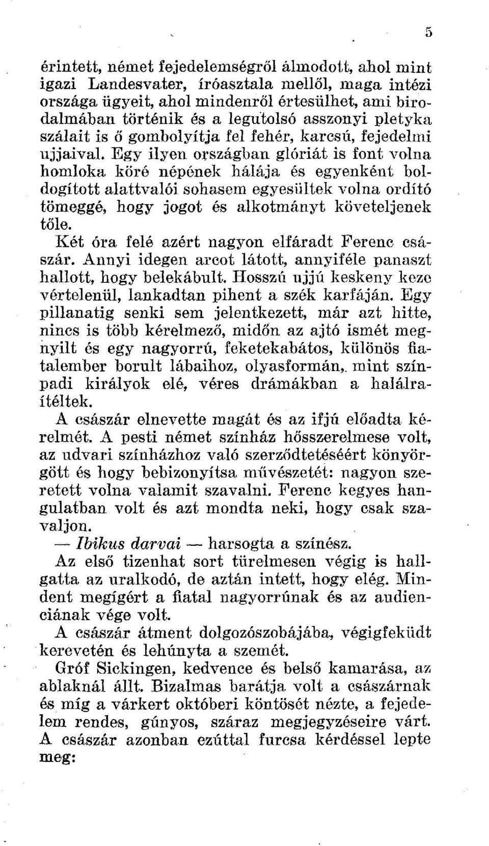 Egy ilyen országban glóriát is font volna homloka köré népének hálája és egyenként boldogított alattvalói sohasem egyesültek volna ordító tömeggé, hogy jogot és alkotmányt követeljenek tőle.