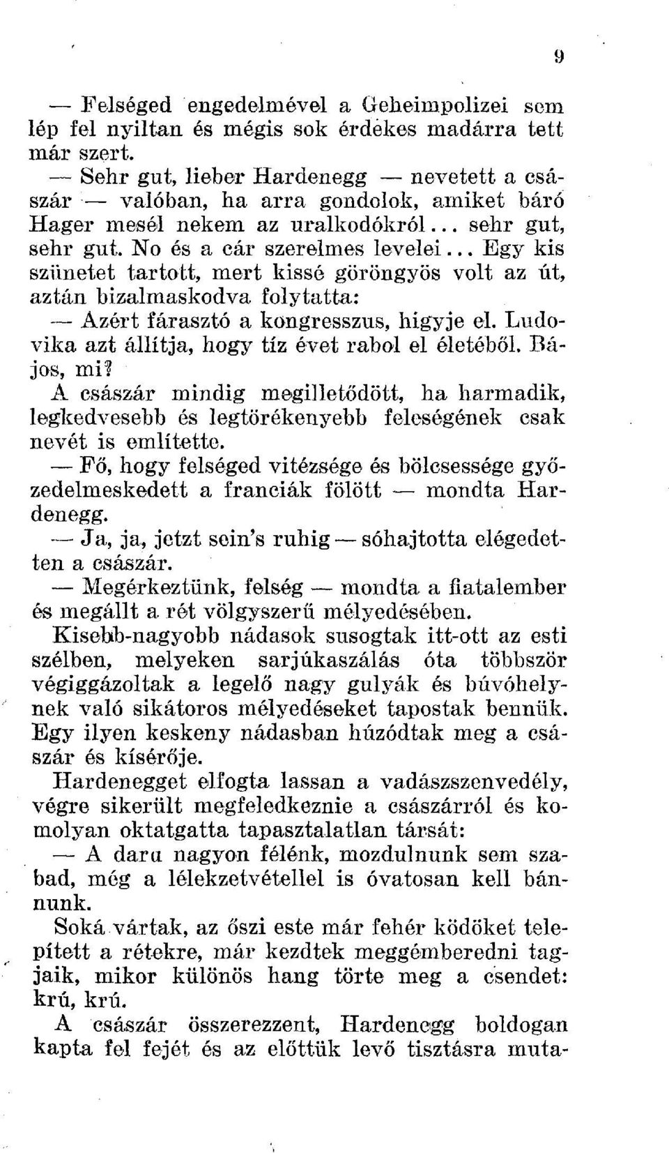 .. Egy kis szünetet tartott, mert kissé göröngyös volt az út, aztán bizalmaskodva folytatta: Azért fárasztó a kongresszus, higyje el. Ludovika azt állítja, hogy tíz évet rabol el életéből.