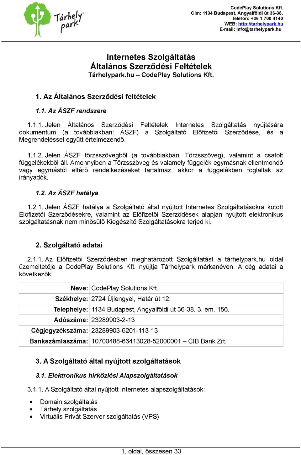 1. Az ÁSZF rendszere 1.1.1. Jelen Általános Szerződési Feltételek Internetes Szolgáltatás nyújtására dokumentum (a továbbiakban: ÁSZF) a Szolgáltató Előfizetői Szerződése, és a Megrendeléssel együtt értelmezendő.