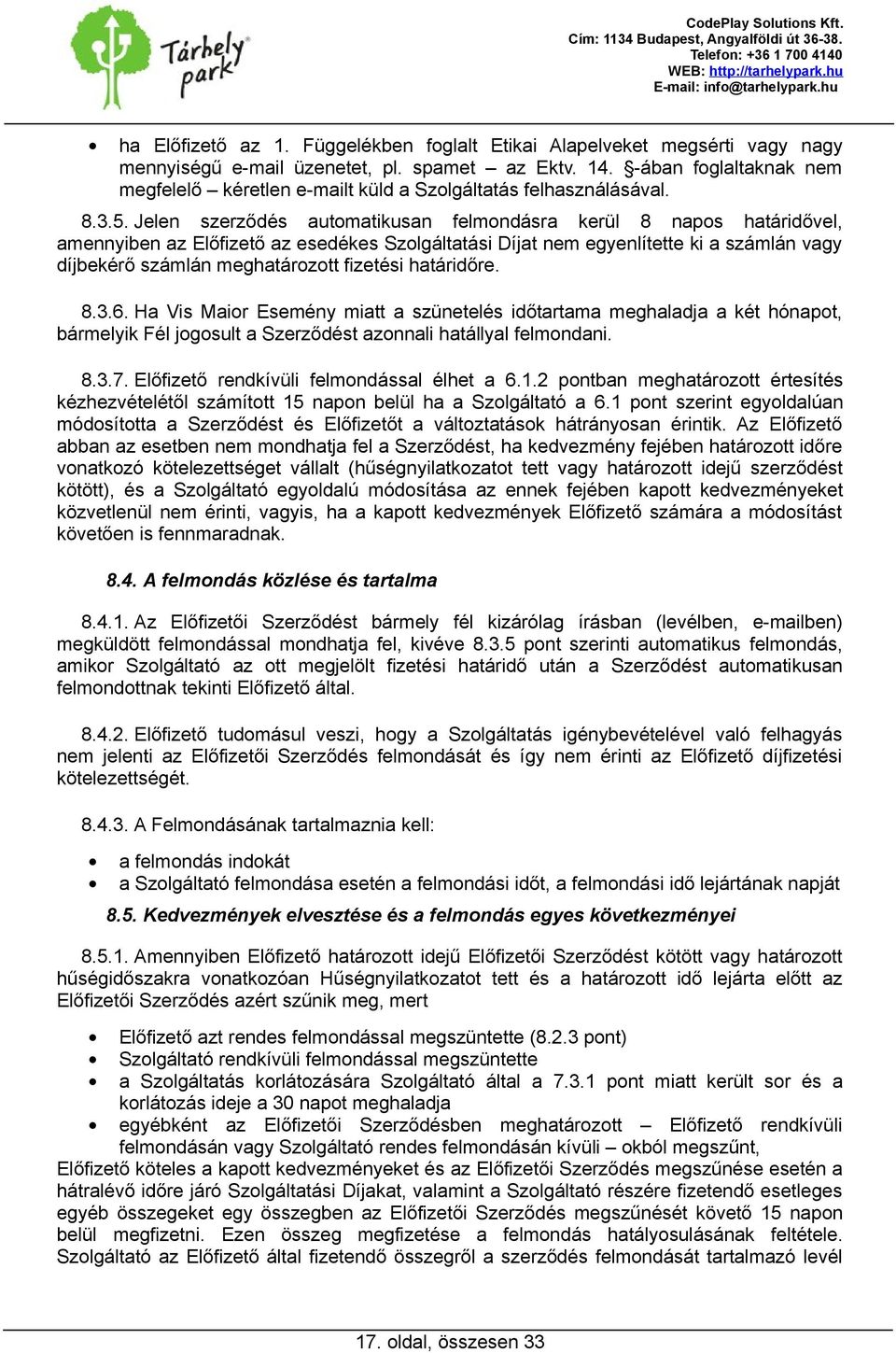 Jelen szerződés automatikusan felmondásra kerül 8 napos határidővel, amennyiben az Előfizető az esedékes Szolgáltatási Díjat nem egyenlítette ki a számlán vagy díjbekérő számlán meghatározott