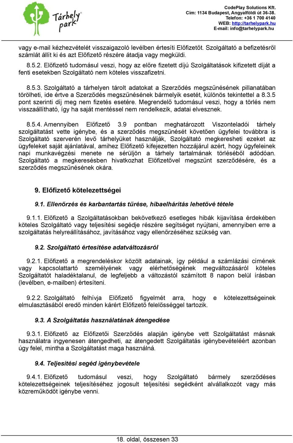 Szolgáltató a tárhelyen tárolt adatokat a Szerződés megszűnésének pillanatában törölheti, ide értve a Szerződés megszűnésének bármelyik esetét, különös tekintettel a 8.3.