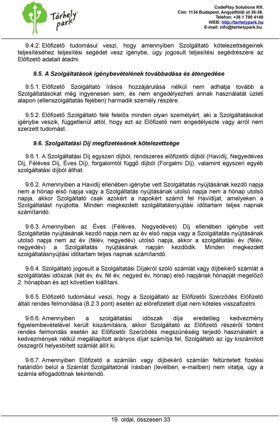 Előfizető Szolgáltató írásos hozzájárulása nélkül nem adhatja tovább a Szolgáltatásokat még ingyenesen sem, és nem engedélyezheti annak használatát üzleti alapon (ellenszolgáltatás fejében) harmadik