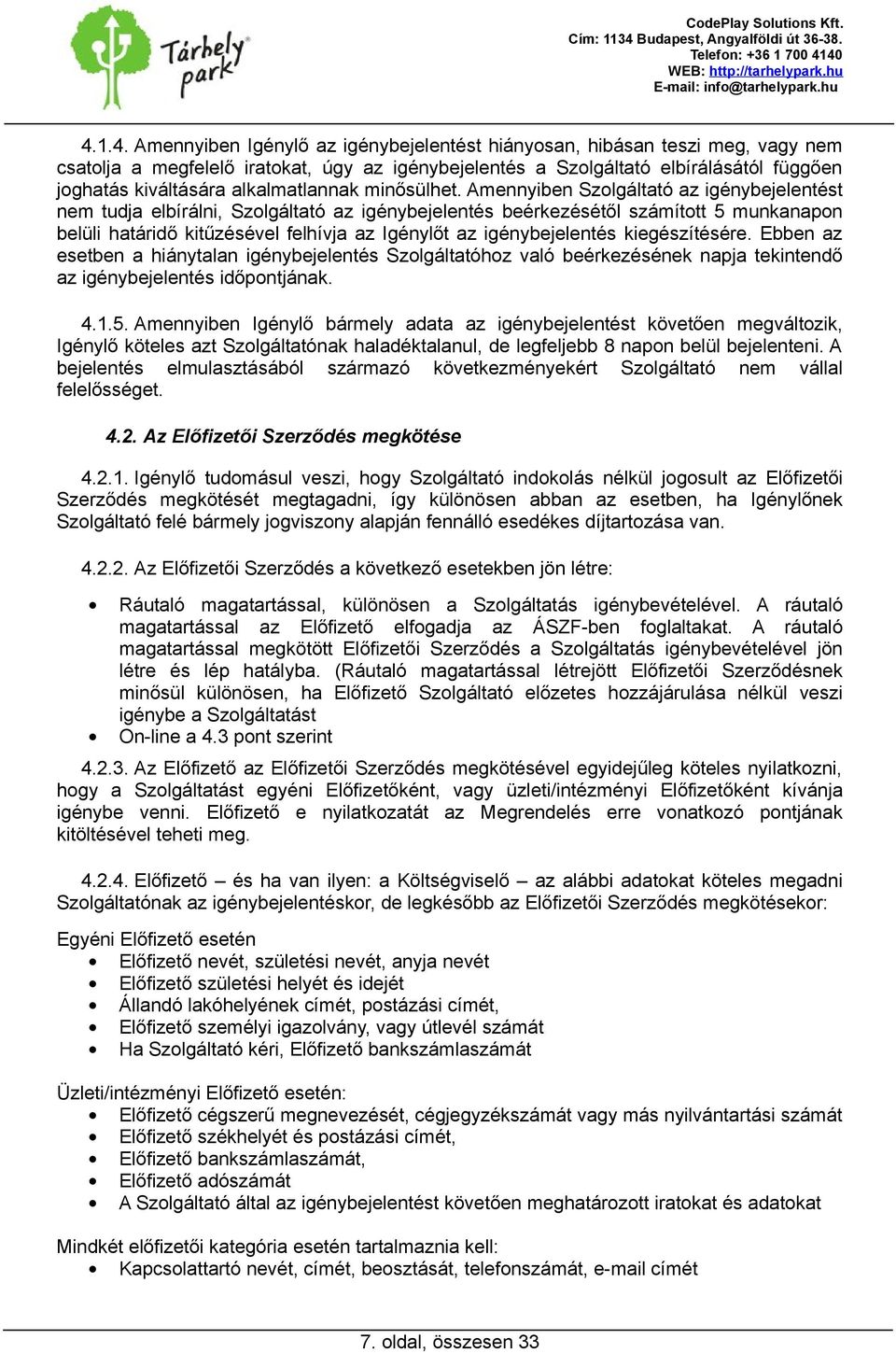 Amennyiben Szolgáltató az igénybejelentést nem tudja elbírálni, Szolgáltató az igénybejelentés beérkezésétől számított 5 munkanapon belüli határidő kitűzésével felhívja az Igénylőt az igénybejelentés