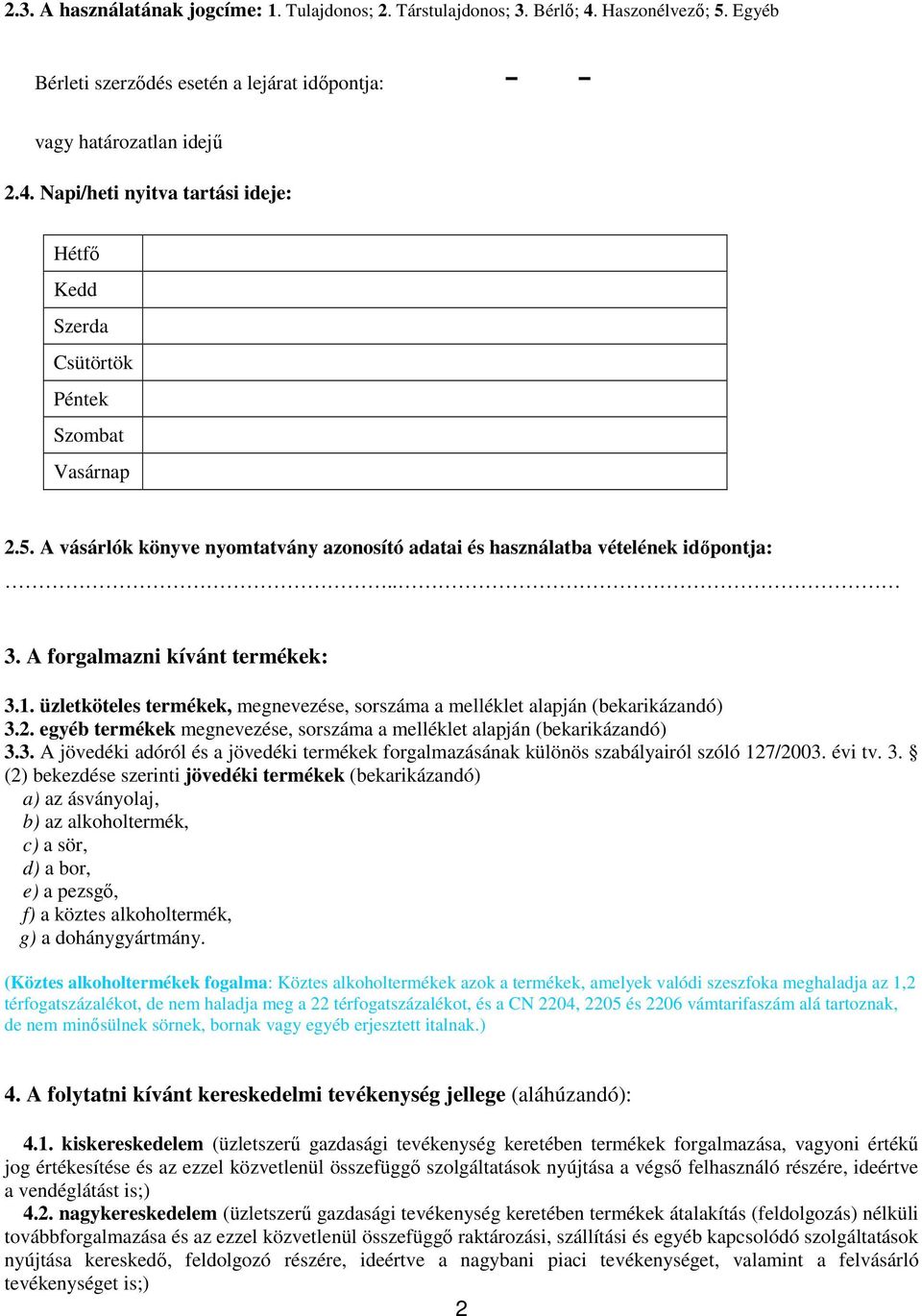 üzletköteles termékek, megnevezése, sorszáma a melléklet alapján (bekarikázandó) 3.2. egyéb termékek megnevezése, sorszáma a melléklet alapján (bekarikázandó) 3.3. A jövedéki adóról és a jövedéki termékek forgalmazásának különös szabályairól szóló 127/2003.