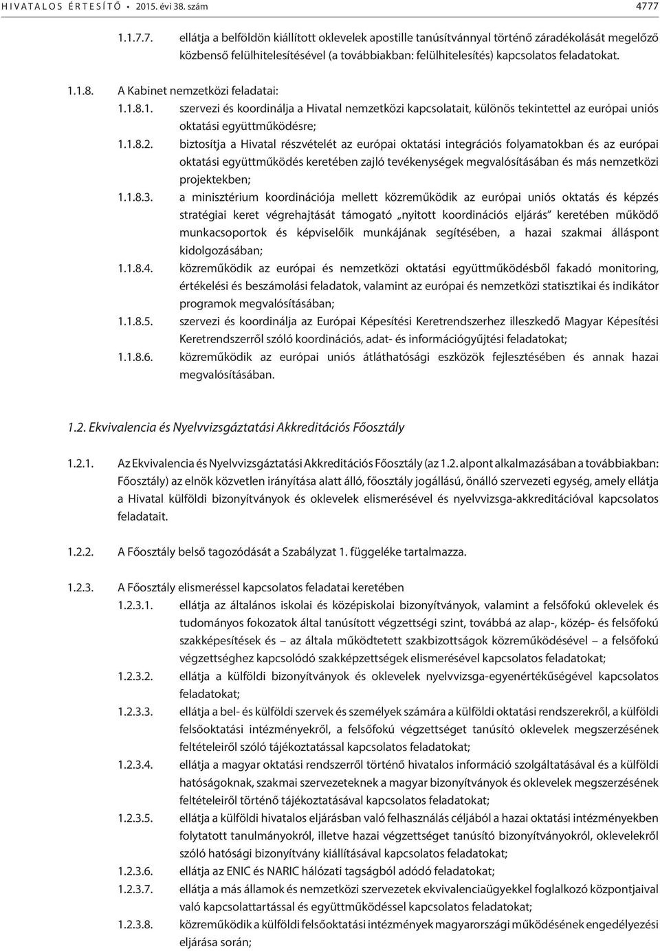 A Kabinet nemzetközi feladatai: 1.1.8.1. szervezi és koordinálja a Hivatal nemzetközi kapcsolatait, különös tekintettel az európai uniós oktatási együttműködésre; 1.1.8.2.