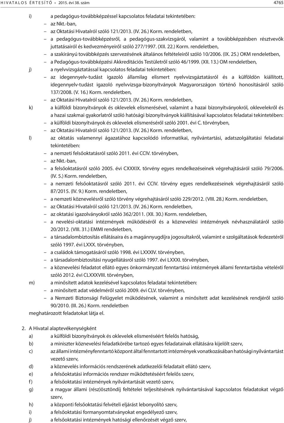 rendeletben, a szakirányú továbbképzés szervezésének általános feltételeiről szóló 10/2006. (IX. 25.) OKM rendeletben, a Pedagógus-továbbképzési Akkreditációs Testületről szóló 46/1999. (XII. 13.