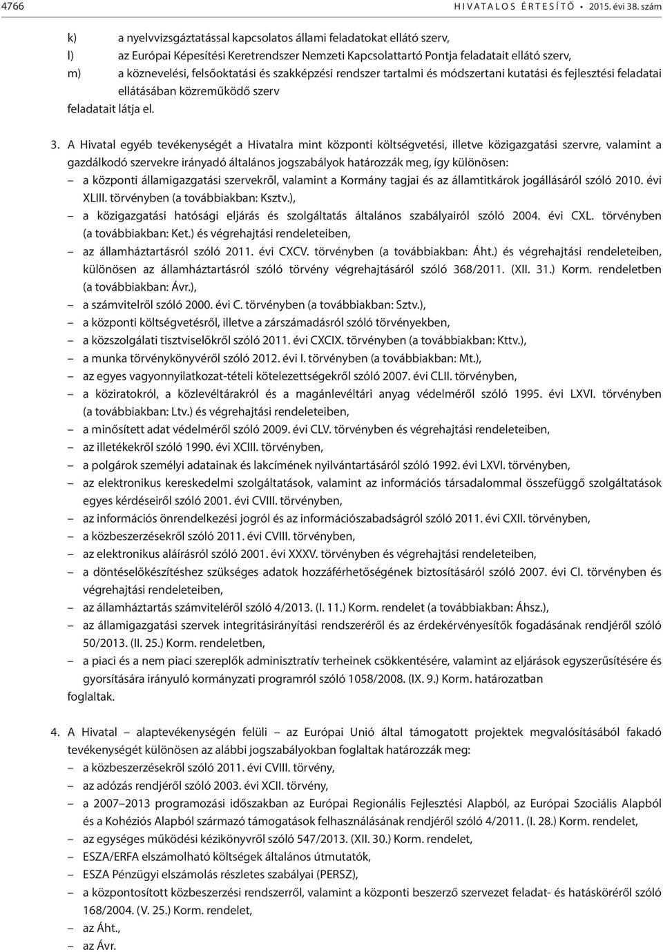 felsőoktatási és szakképzési rendszer tartalmi és módszertani kutatási és fejlesztési feladatai ellátásában közreműködő szerv feladatait látja el. 3.