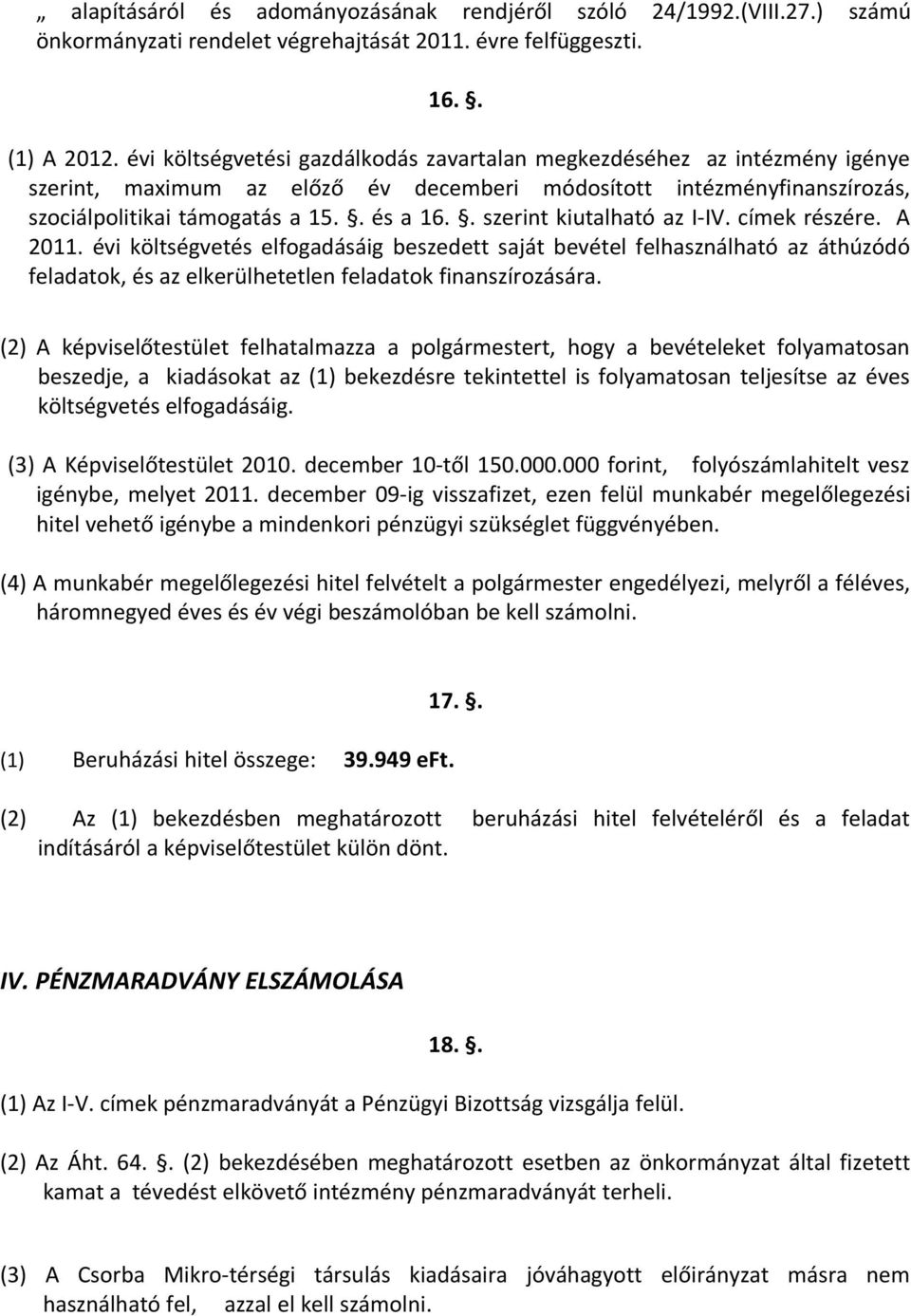 . szerint kiutalható az I-IV. címek részére. A 2011. évi költségvetés elfogadásáig beszedett saját bevétel felhasználható az áthúzódó feladatok, és az elkerülhetetlen feladatok finanszírozására.