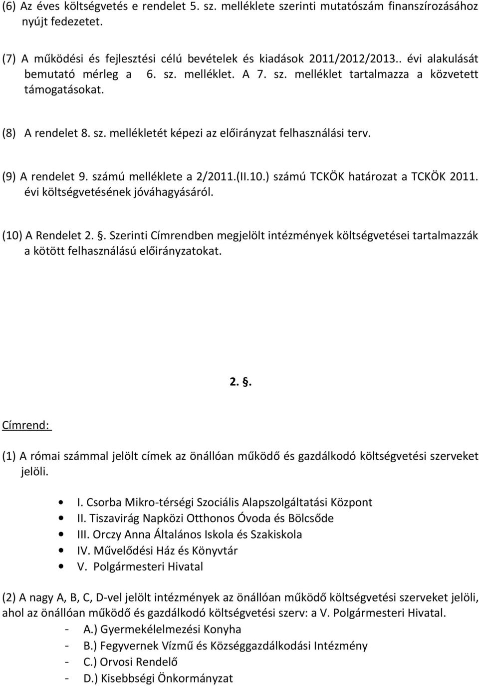 (9) A rendelet 9. számú melléklete a 2/2011.(II.10.) számú TCKÖK határozat a TCKÖK 2011. évi költségvetésének jóváhagyásáról. (10) A Rendelet 2.