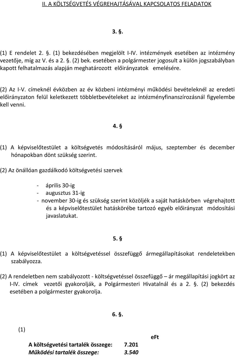 címeknél évközben az év közbeni intézményi működési bevételeknél az eredeti előirányzaton felül keletkezett többletbevételeket az intézményfinanszírozásnál figyelembe kell venni. 4.