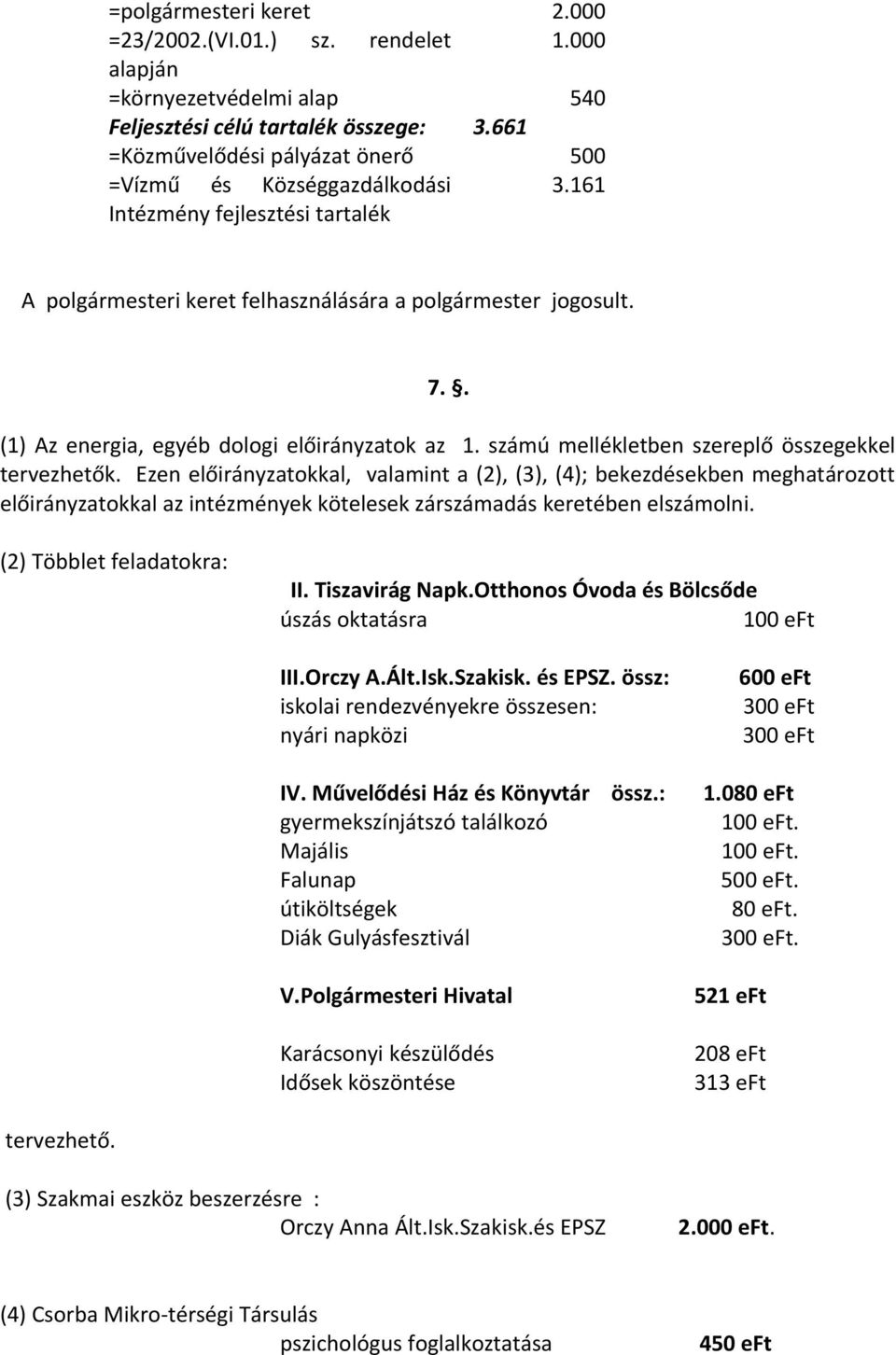 . (1) Az energia, egyéb dologi előirányzatok az 1. számú mellékletben szereplő összegekkel tervezhetők.