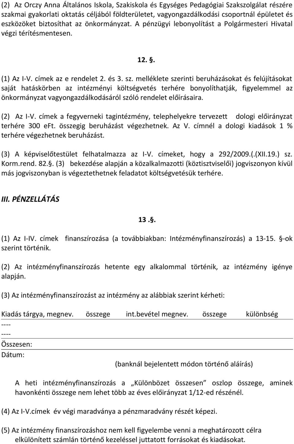 melléklete szerinti beruházásokat és felújításokat saját hatáskörben az intézményi költségvetés terhére bonyolíthatják, figyelemmel az önkormányzat vagyongazdálkodásáról szóló rendelet előírásaira.