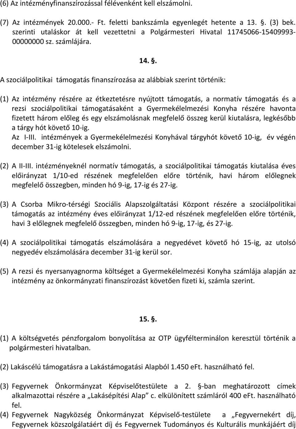 . A szociálpolitikai támogatás finanszírozása az alábbiak szerint történik: (1) Az intézmény részére az étkeztetésre nyújtott támogatás, a normatív támogatás és a rezsi szociálpolitikai