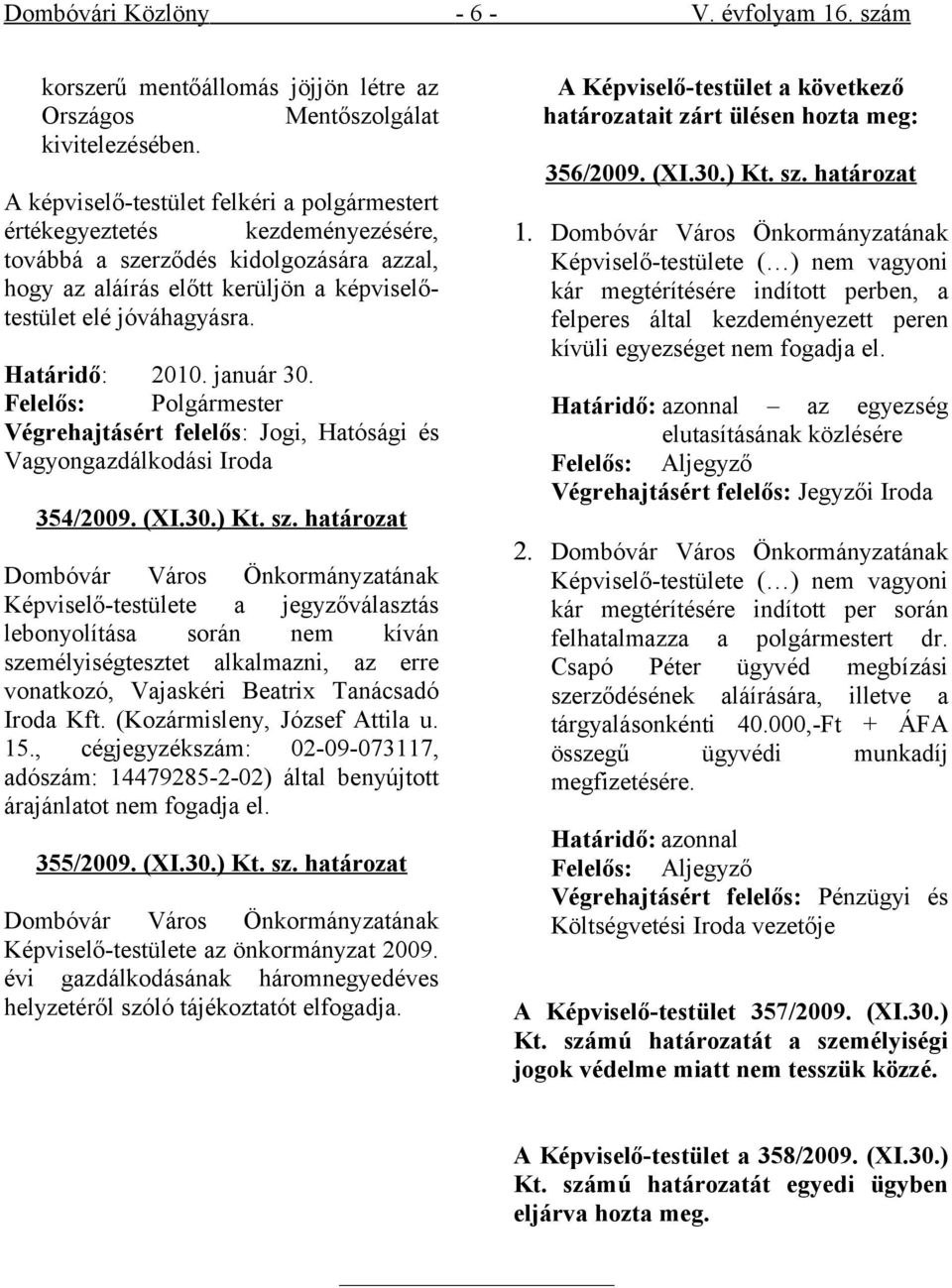 Határidő: 2010. január 30. Végrehajtásért felelős: Jogi, Hatósági és Vagyongazdálkodási Iroda 354/2009. (XI.30.) Kt. sz.