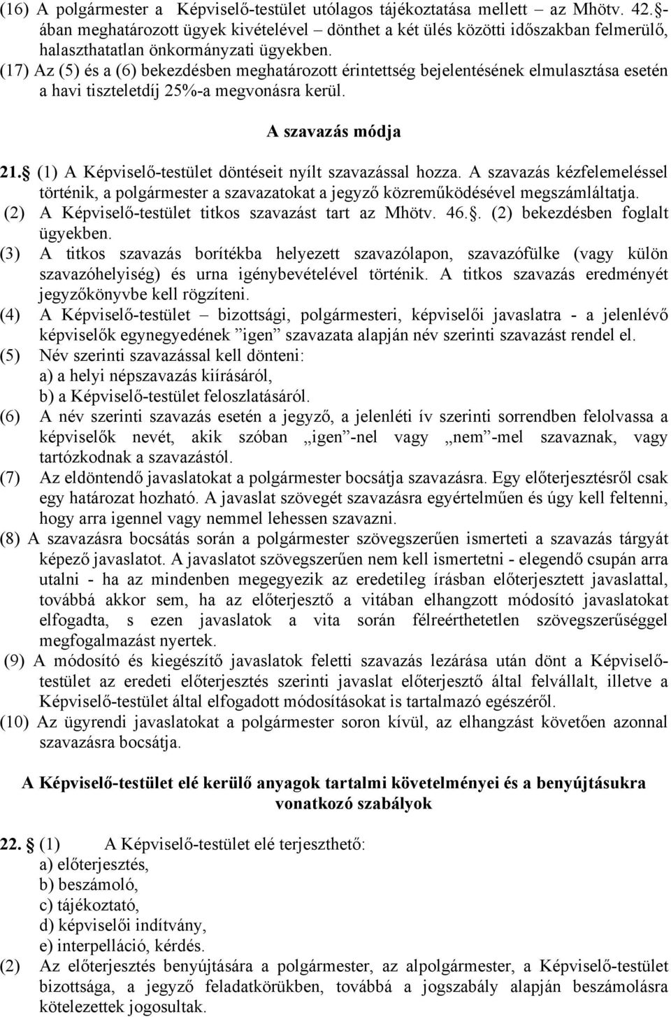 (17) Az (5) és a (6) bekezdésben meghatározott érintettség bejelentésének elmulasztása esetén a havi tiszteletdíj 25%-a megvonásra kerül. A szavazás módja 21.