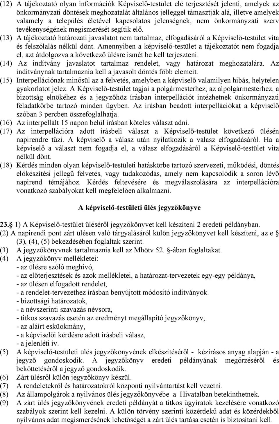 (13) A tájékoztató határozati javaslatot nem tartalmaz, elfogadásáról a Képviselő-testület vita és felszólalás nélkül dönt.