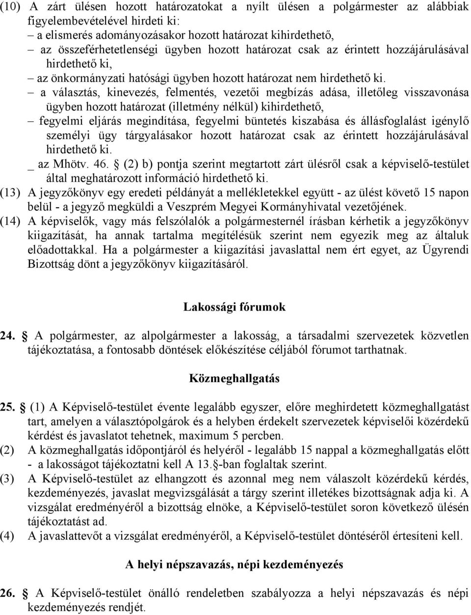 a választás, kinevezés, felmentés, vezetői megbízás adása, illetőleg visszavonása ügyben hozott határozat (illetmény nélkül) kihirdethető, fegyelmi eljárás megindítása, fegyelmi büntetés kiszabása és