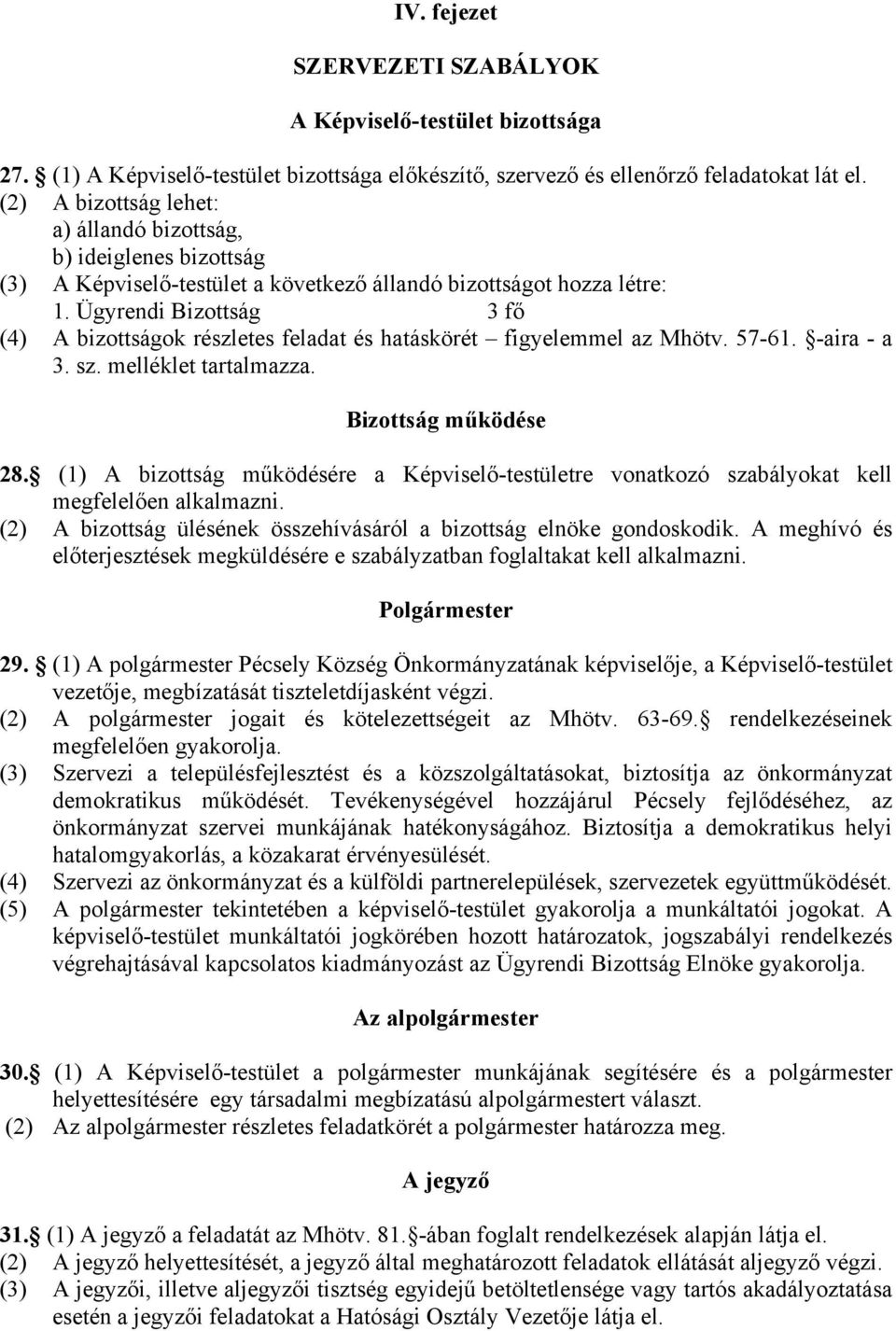 Ügyrendi Bizottság 3 fő (4) A bizottságok részletes feladat és hatáskörét figyelemmel az Mhötv. 57-61. -aira - a 3. sz. melléklet tartalmazza. Bizottság működése 28.