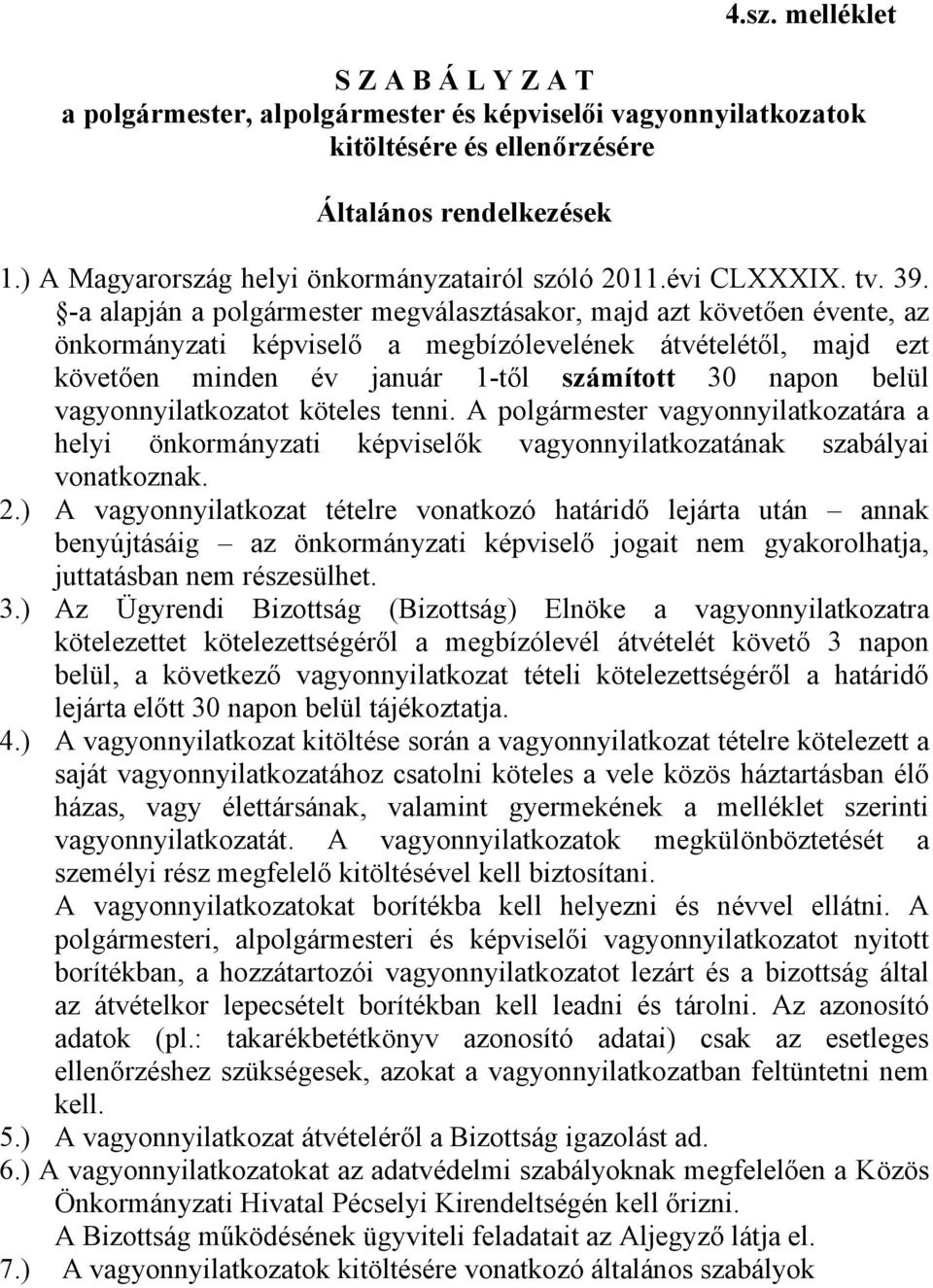 -a alapján a polgármester megválasztásakor, majd azt követően évente, az önkormányzati képviselő a megbízólevelének átvételétől, majd ezt követően minden év január 1-től számított 30 napon belül