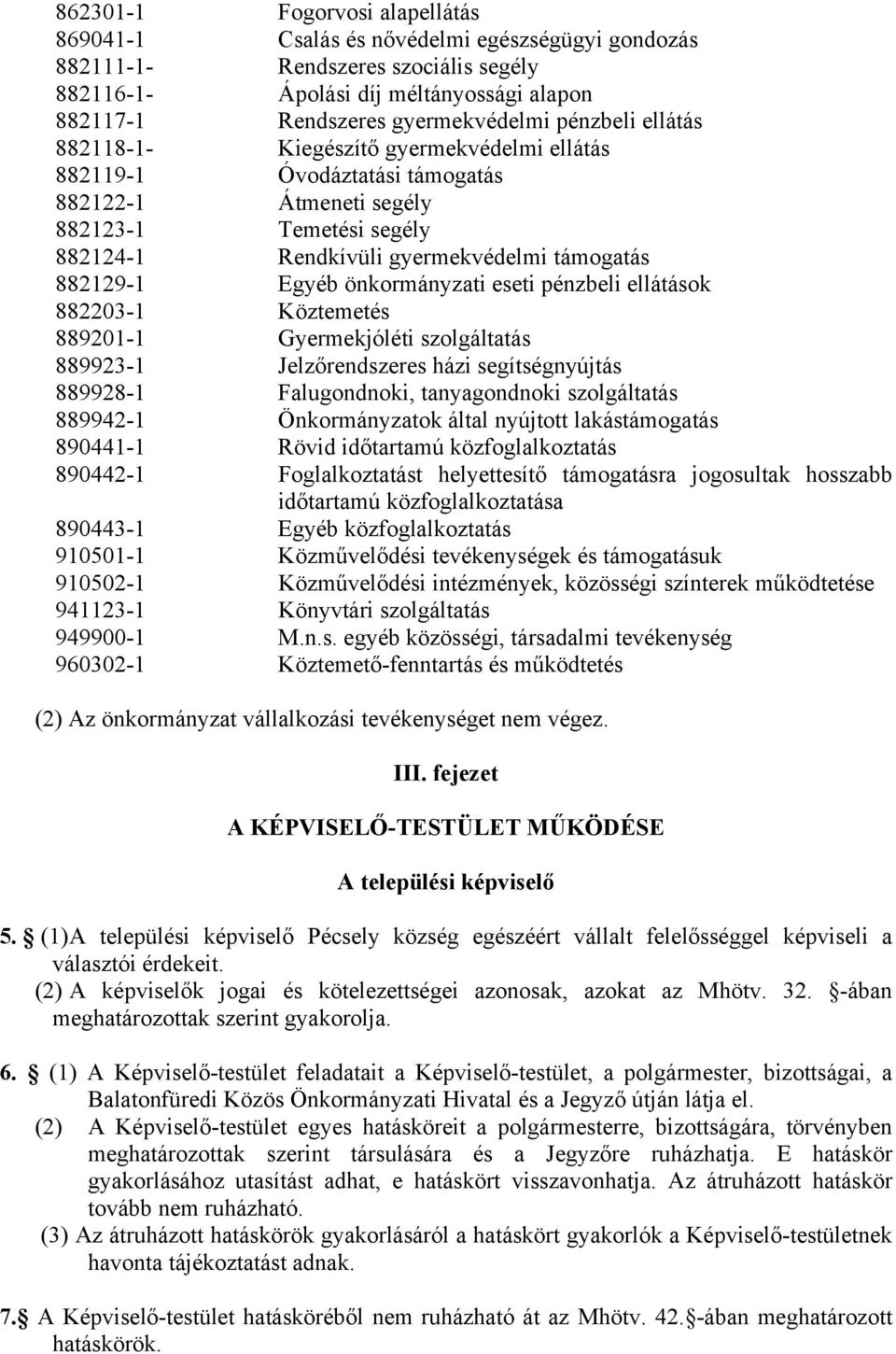 Egyéb önkormányzati eseti pénzbeli ellátások 882203-1 Köztemetés 889201-1 Gyermekjóléti szolgáltatás 889923-1 Jelzőrendszeres házi segítségnyújtás 889928-1 Falugondnoki, tanyagondnoki szolgáltatás