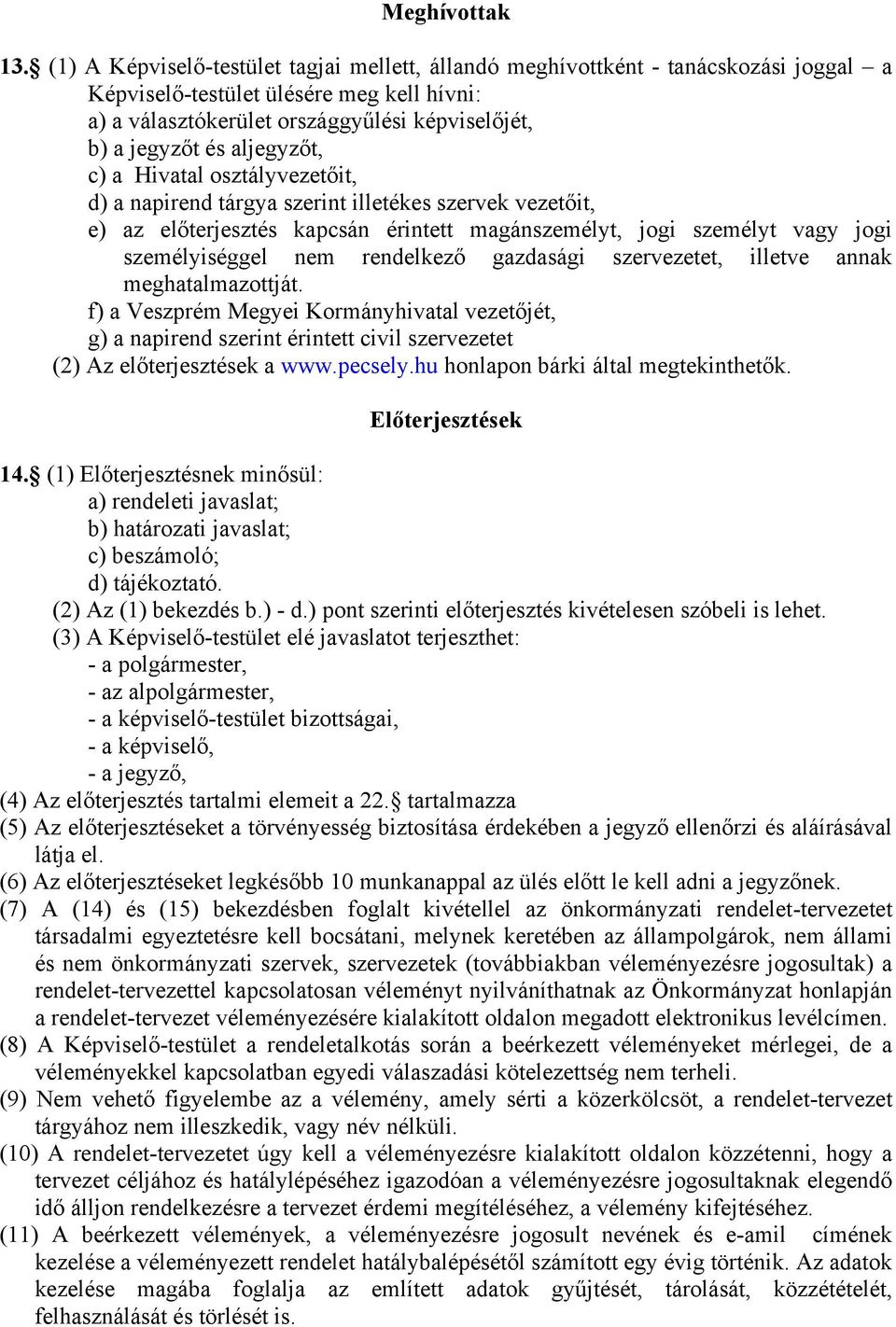 aljegyzőt, c) a Hivatal osztályvezetőit, d) a napirend tárgya szerint illetékes szervek vezetőit, e) az előterjesztés kapcsán érintett magánszemélyt, jogi személyt vagy jogi személyiséggel nem