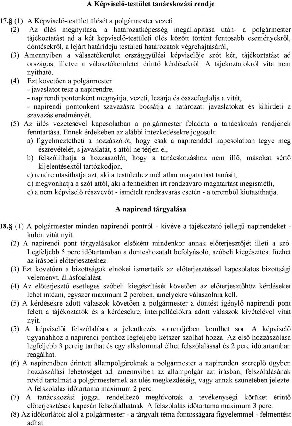 testületi határozatok végrehajtásáról, (3) Amennyiben a választókerület országgyűlési képviselője szót kér, tájékoztatást ad országos, illetve a választókerületet érintő kérdésekről.