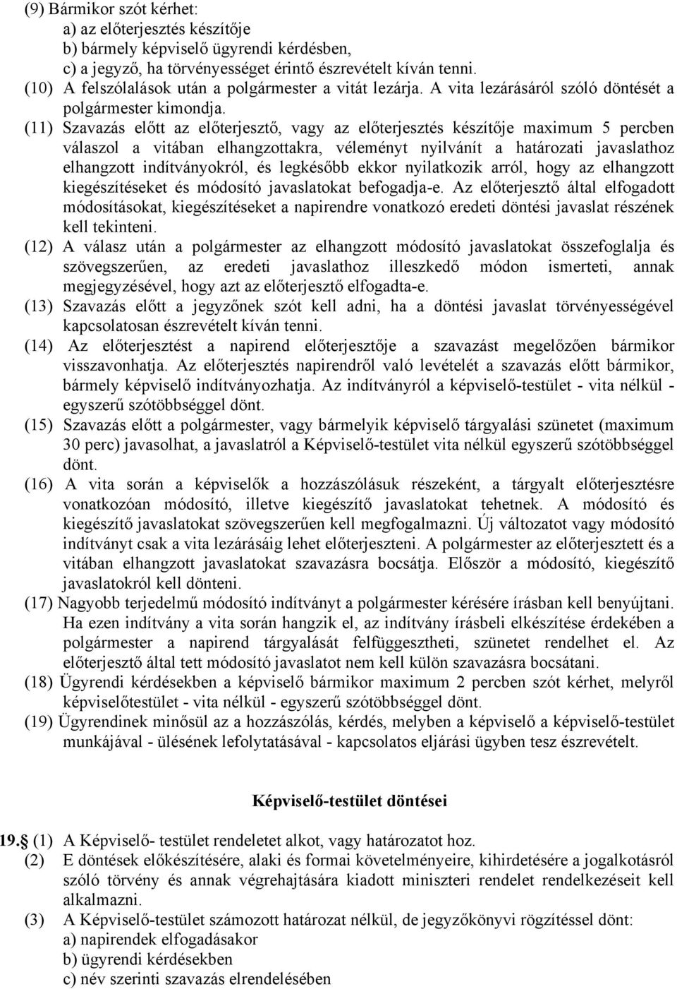 (11) Szavazás előtt az előterjesztő, vagy az előterjesztés készítője maximum 5 percben válaszol a vitában elhangzottakra, véleményt nyilvánít a határozati javaslathoz elhangzott indítványokról, és