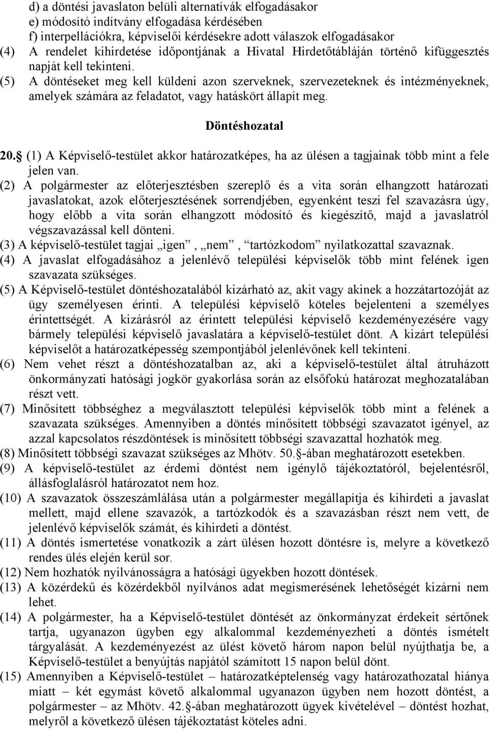 (5) A döntéseket meg kell küldeni azon szerveknek, szervezeteknek és intézményeknek, amelyek számára az feladatot, vagy hatáskört állapít meg. Döntéshozatal 20.