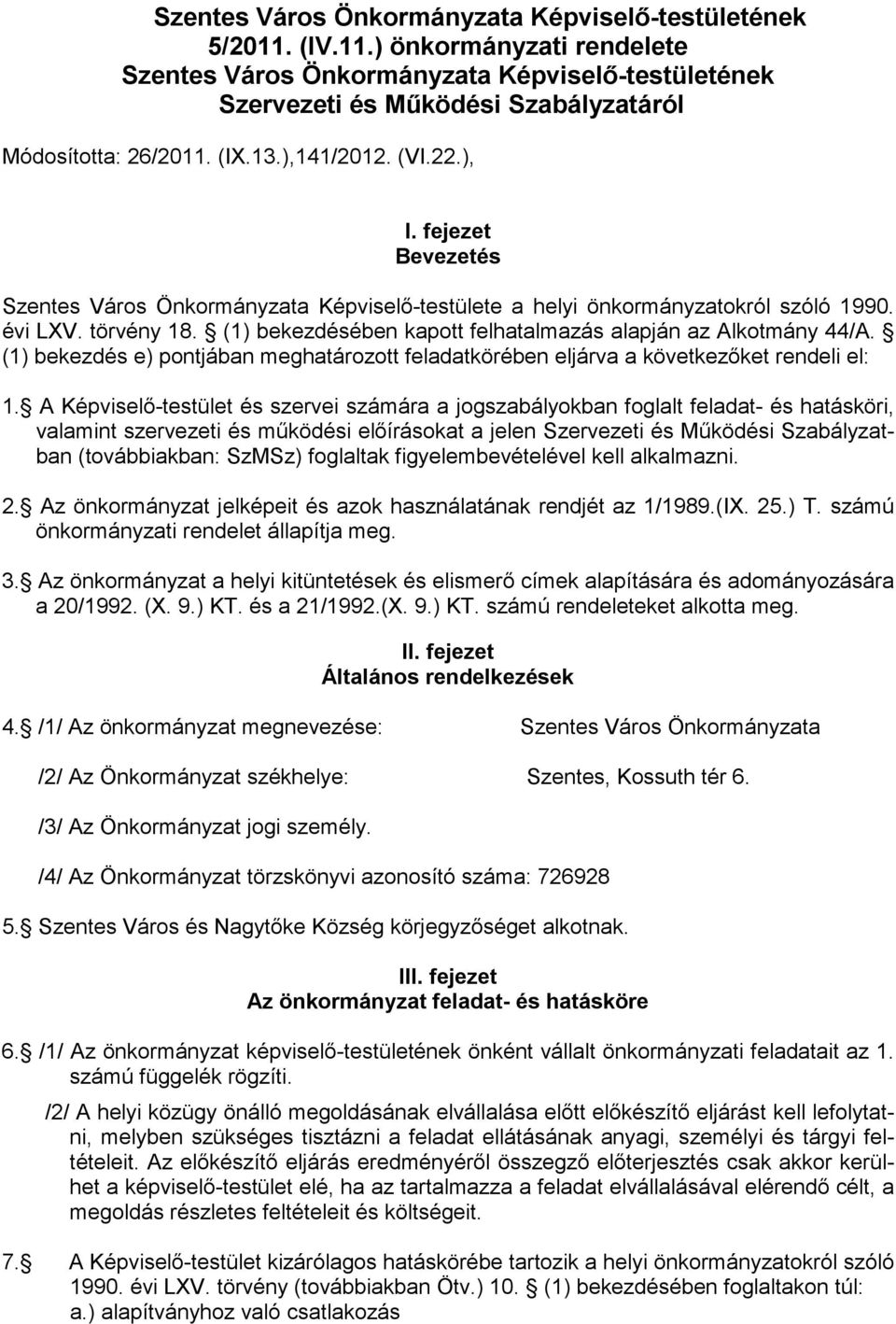 (1) bekezdésében kapott felhatalmazás alapján az Alkotmány 44/A. (1) bekezdés e) pontjában meghatározott feladatkörében eljárva a következőket rendeli el: 1.