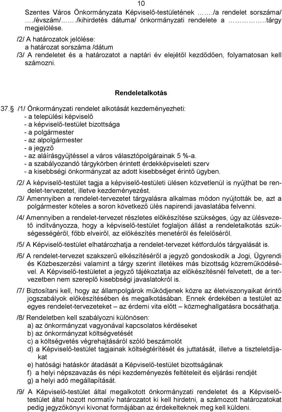 /1/ Önkormányzati rendelet alkotását kezdeményezheti: - a települési képviselő - a képviselő-testület bizottsága - a polgármester - az alpolgármester - a jegyző - az aláírásgyűjtéssel a város