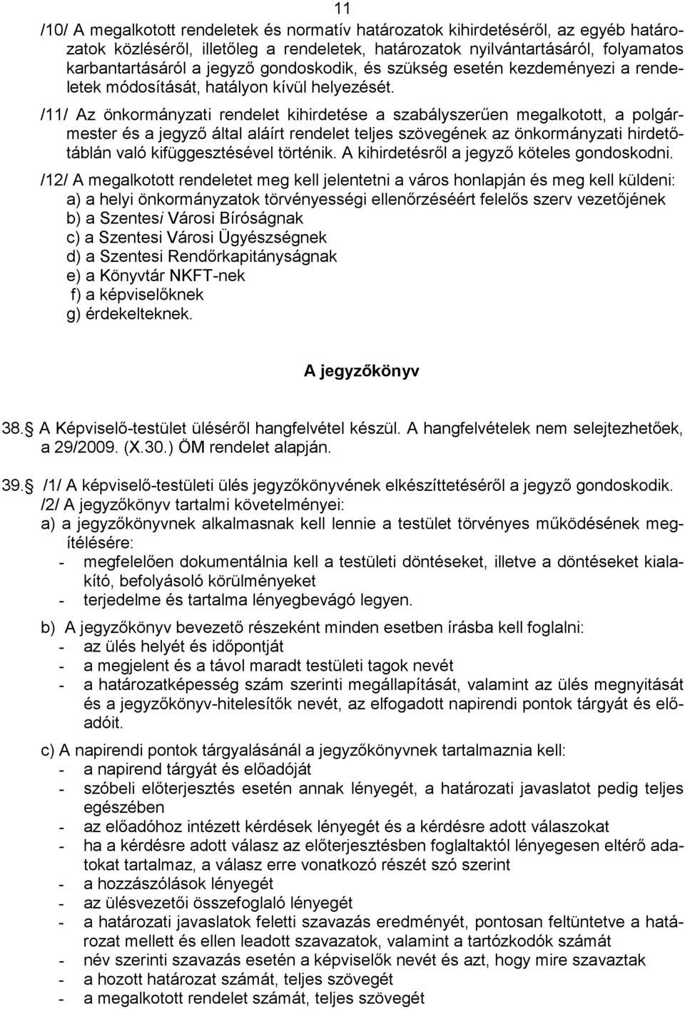 /11/ Az önkormányzati rendelet kihirdetése a szabályszerűen megalkotott, a polgármester és a jegyző által aláírt rendelet teljes szövegének az önkormányzati hirdetőtáblán való kifüggesztésével