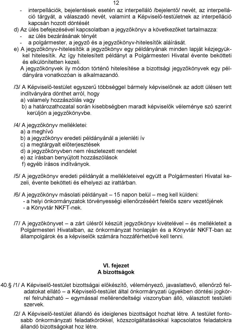 e) A jegyzőkönyv-hitelesítők a jegyzőkönyv egy példányának minden lapját kézjegyükkel hitelesítik. Az így hitelesített példányt a Polgármesteri Hivatal évente bekötteti és elkülönítetten kezeli.