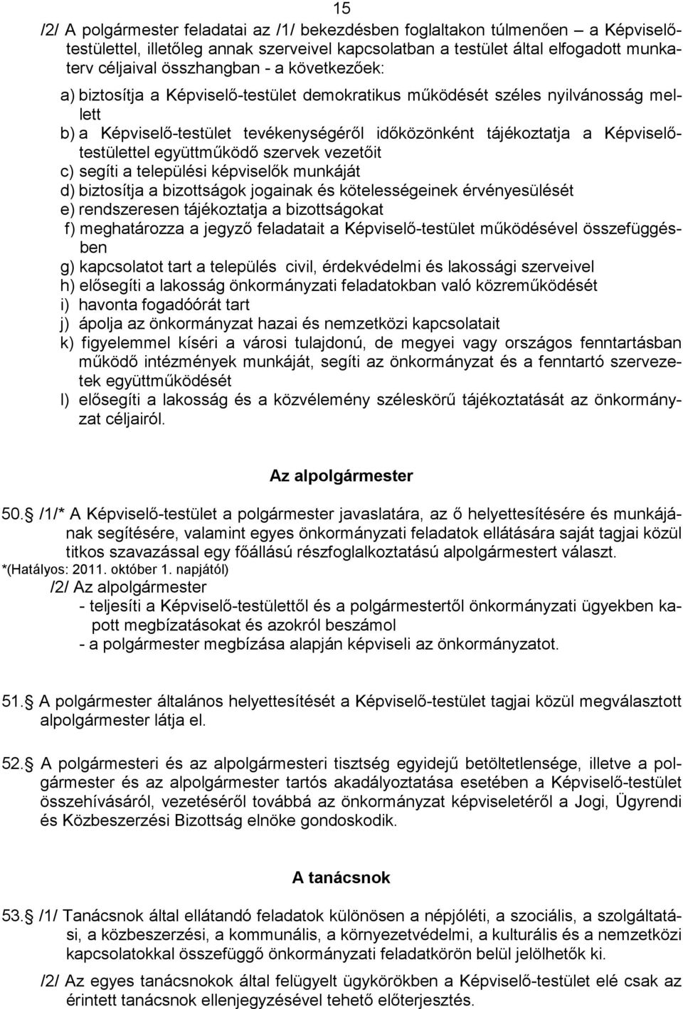 együttműködő szervek vezetőit c) segíti a települési képviselők munkáját d) biztosítja a bizottságok jogainak és kötelességeinek érvényesülését e) rendszeresen tájékoztatja a bizottságokat f)