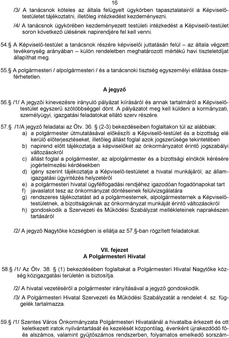 A Képviselő-testület a tanácsnok részére képviselői juttatásán felül az általa végzett tevékenység arányában külön rendeletben meghatározott mértékű havi tiszteletdíjat állapíthat meg. 55.