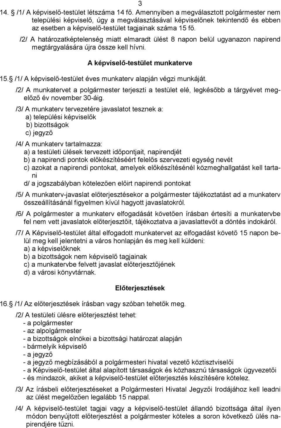 /2/ A határozatképtelenség miatt elmaradt ülést 8 napon belül ugyanazon napirend megtárgyalására újra össze kell hívni. A képviselő-testület munkaterve 15.