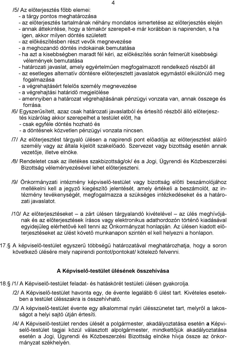 az előkészítés során felmerült kisebbségi vélemények bemutatása - határozati javaslat, amely egyértelműen megfogalmazott rendelkező részből áll - az esetleges alternatív döntésre előterjesztett