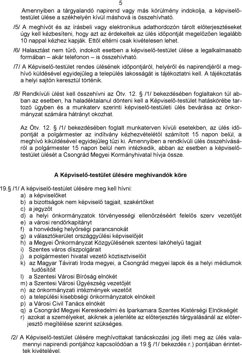 Ettől eltérni csak kivételesen lehet. /6/ Halasztást nem tűrő, indokolt esetben a képviselő-testület ülése a legalkalmasabb formában akár telefonon is összehívható.