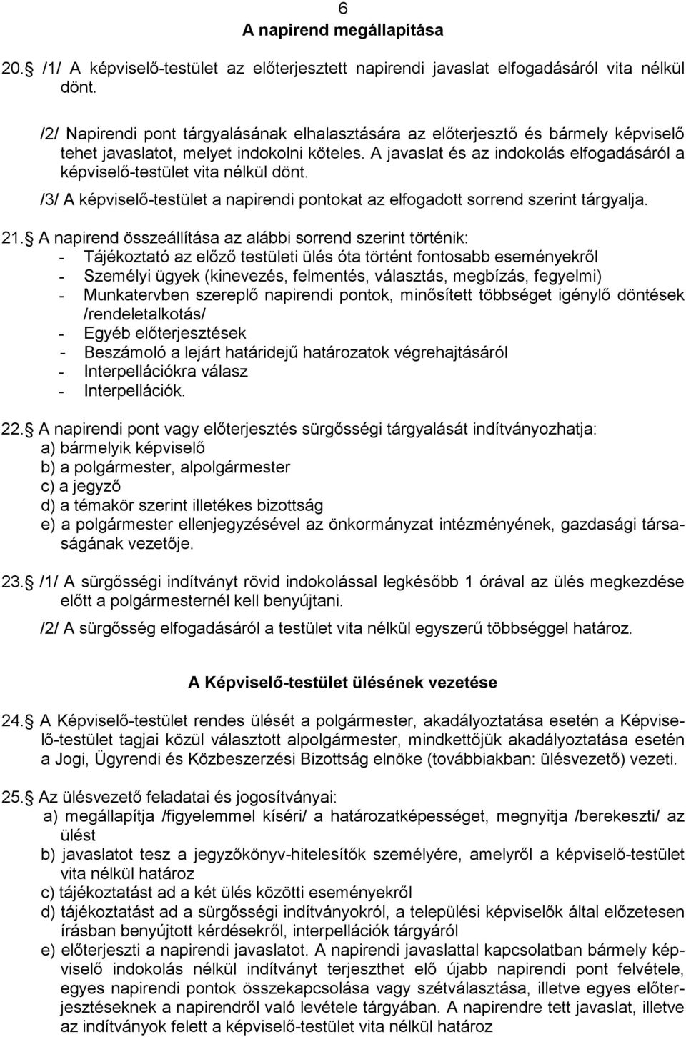 A javaslat és az indokolás elfogadásáról a képviselő-testület vita nélkül dönt. /3/ A képviselő-testület a napirendi pontokat az elfogadott sorrend szerint tárgyalja. 21.