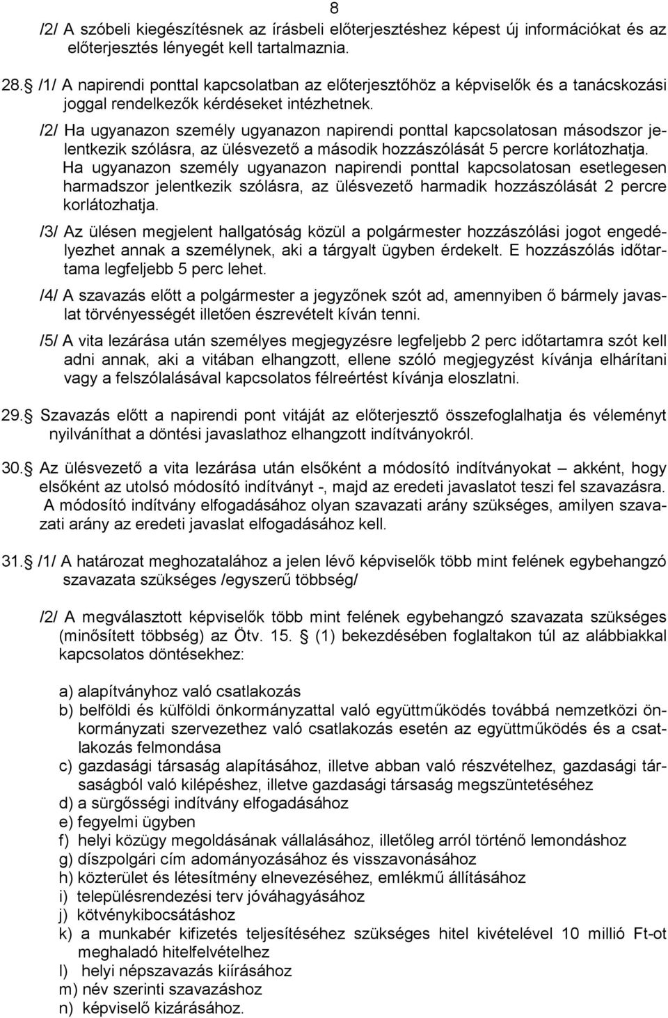 /2/ Ha ugyanazon személy ugyanazon napirendi ponttal kapcsolatosan másodszor jelentkezik szólásra, az ülésvezető a második hozzászólását 5 percre korlátozhatja.