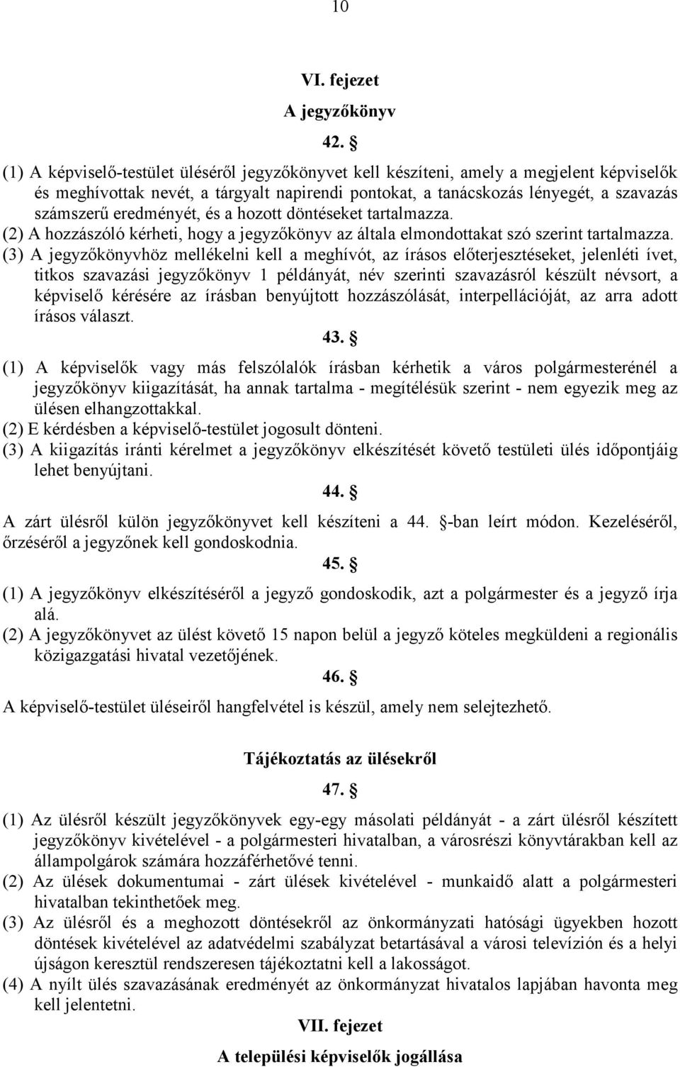 eredményét, és a hozott döntéseket tartalmazza. (2) A hozzászóló kérheti, hogy a jegyzıkönyv az általa elmondottakat szó szerint tartalmazza.