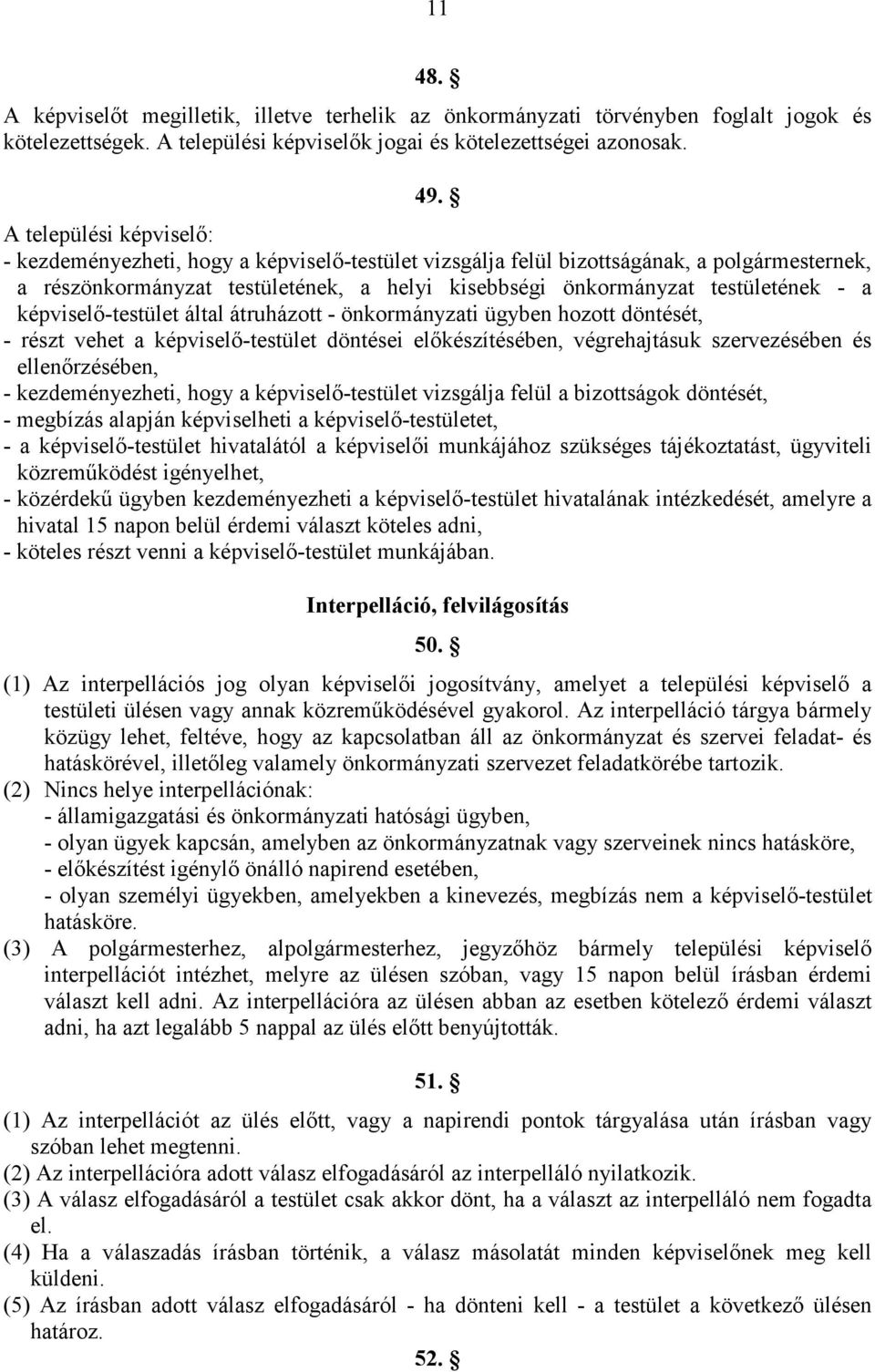 a képviselı-testület által átruházott - önkormányzati ügyben hozott döntését, - részt vehet a képviselı-testület döntései elıkészítésében, végrehajtásuk szervezésében és ellenırzésében, -