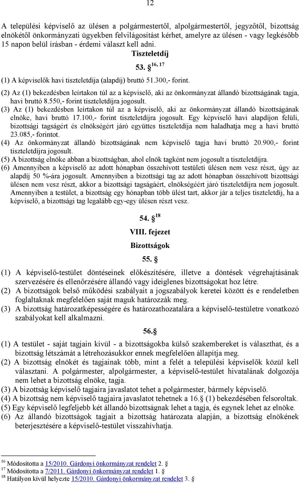 (2) Az (1) bekezdésben leírtakon túl az a képviselı, aki az önkormányzat állandó bizottságának tagja, havi bruttó 8.550,- forint tiszteletdíjra jogosult.