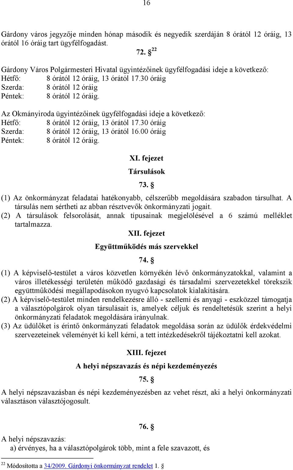 Az Okmányiroda ügyintézıinek ügyfélfogadási ideje a következı: Hétfı: 8 órától 12 óráig, 13 órától 17.30 óráig Szerda: 8 órától 12 óráig, 13 órától 16.00 óráig Péntek: 8 órától 12 óráig. XI.