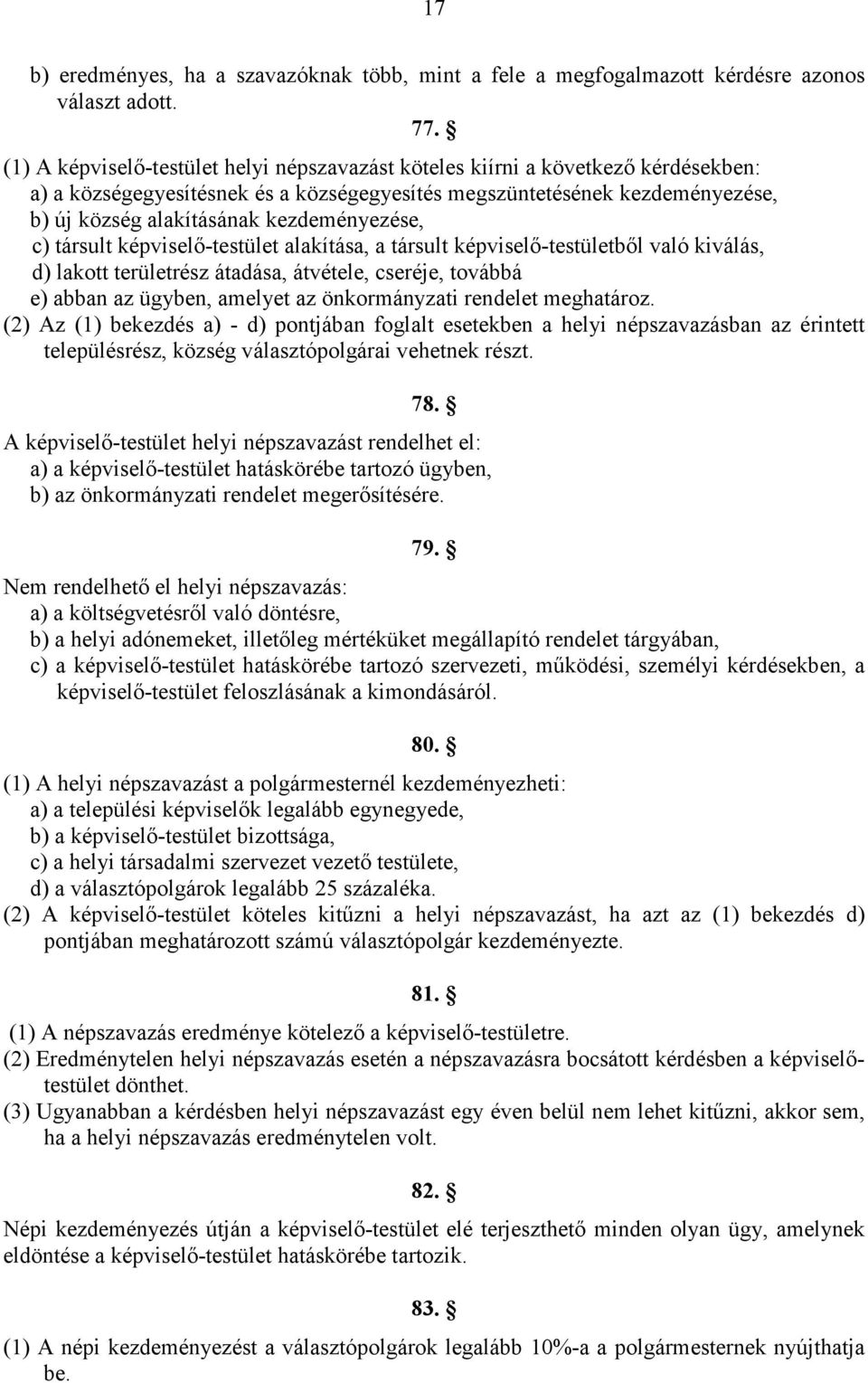 kezdeményezése, c) társult képviselı-testület alakítása, a társult képviselı-testületbıl való kiválás, d) lakott területrész átadása, átvétele, cseréje, továbbá e) abban az ügyben, amelyet az