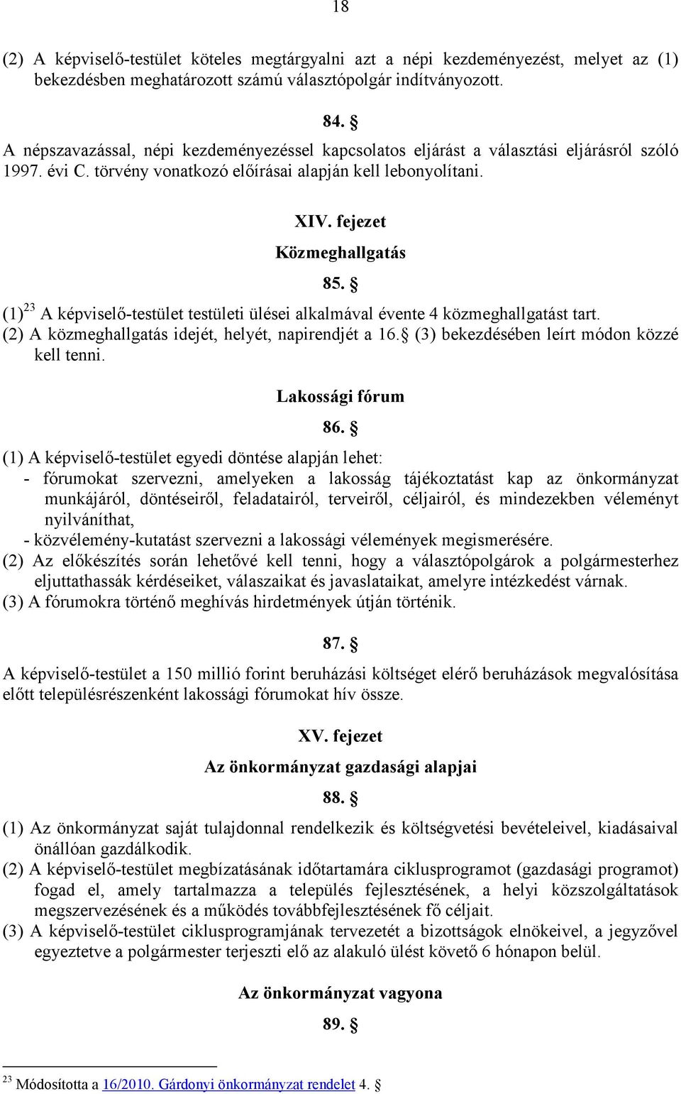 (1) 23 A képviselı-testület testületi ülései alkalmával évente 4 közmeghallgatást tart. (2) A közmeghallgatás idejét, helyét, napirendjét a 16. (3) bekezdésében leírt módon közzé kell tenni.